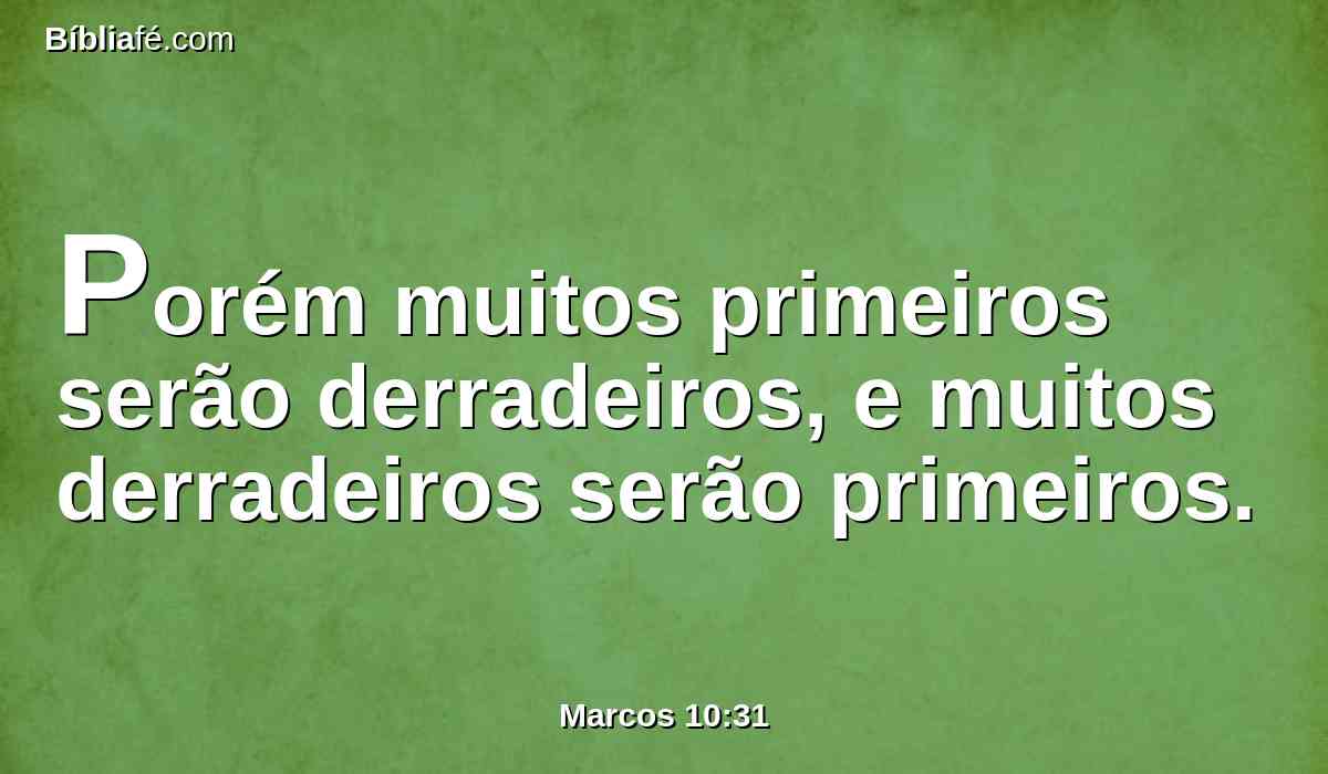 Porém muitos primeiros serão derradeiros, e muitos derradeiros serão primeiros.