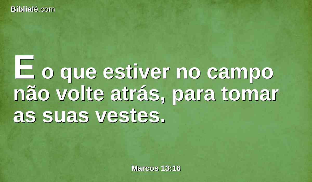 E o que estiver no campo não volte atrás, para tomar as suas vestes.