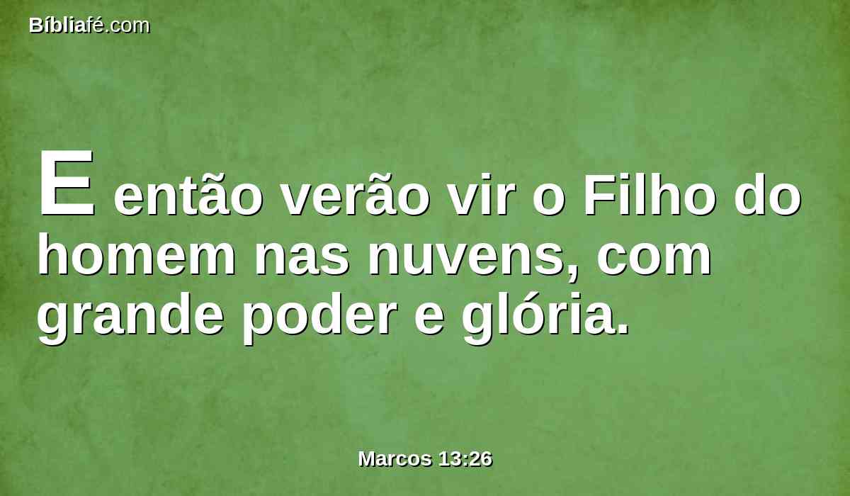 E então verão vir o Filho do homem nas nuvens, com grande poder e glória.