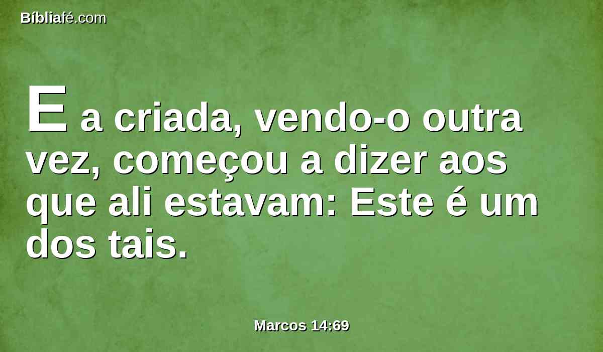 E a criada, vendo-o outra vez, começou a dizer aos que ali estavam: Este é um dos tais.