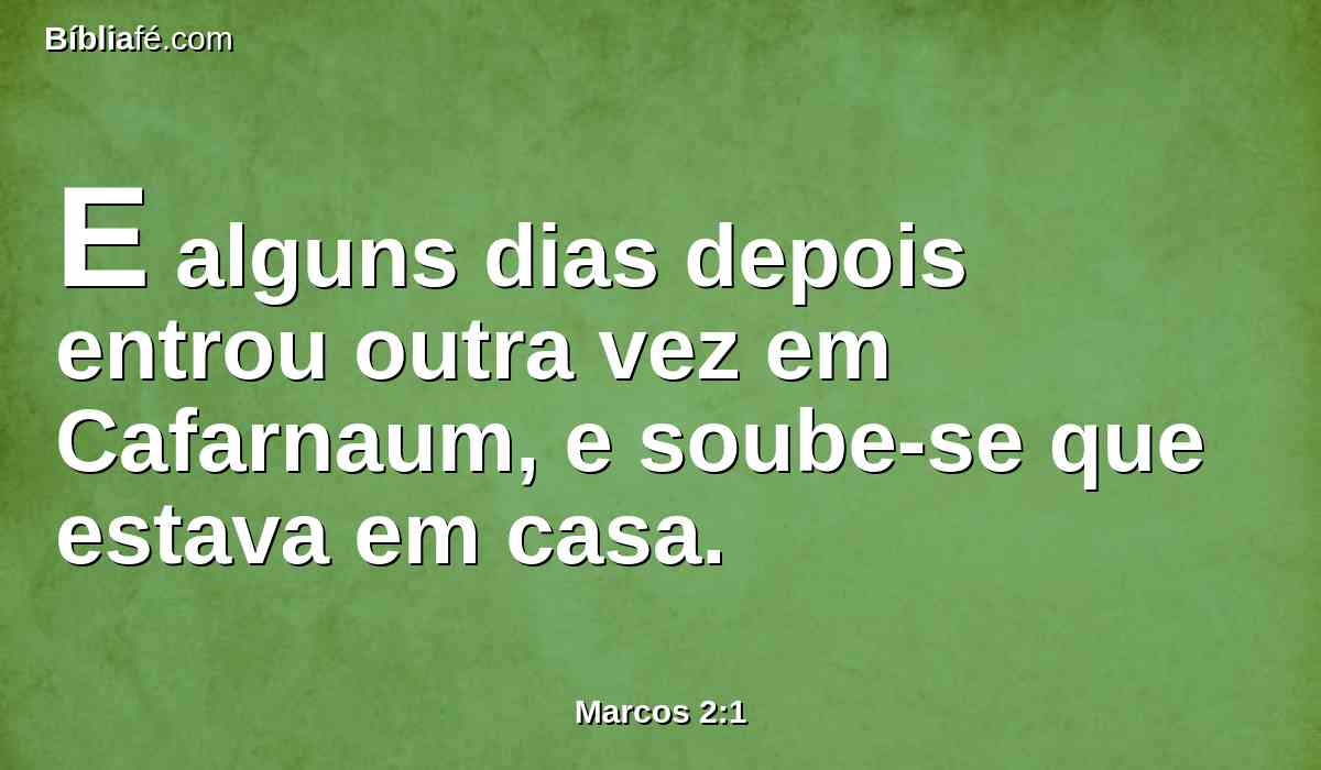 E alguns dias depois entrou outra vez em Cafarnaum, e soube-se que estava em casa.