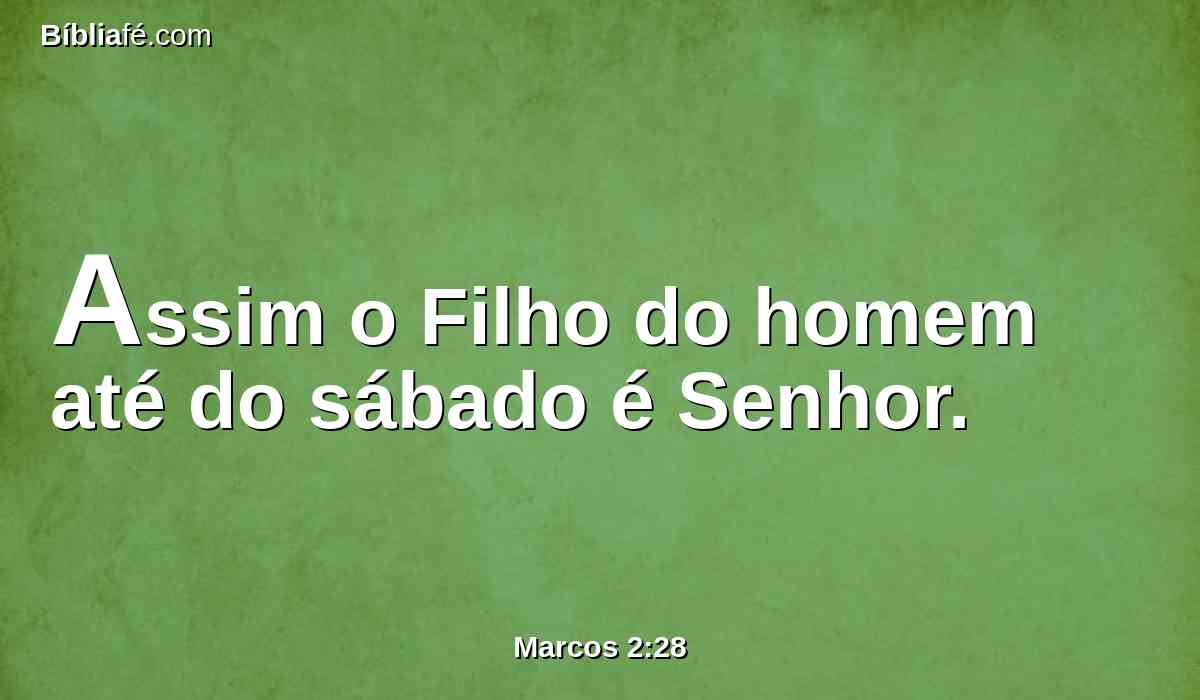 Assim o Filho do homem até do sábado é Senhor.