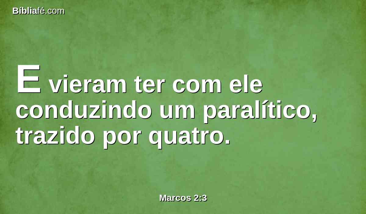 E vieram ter com ele conduzindo um paralítico, trazido por quatro.