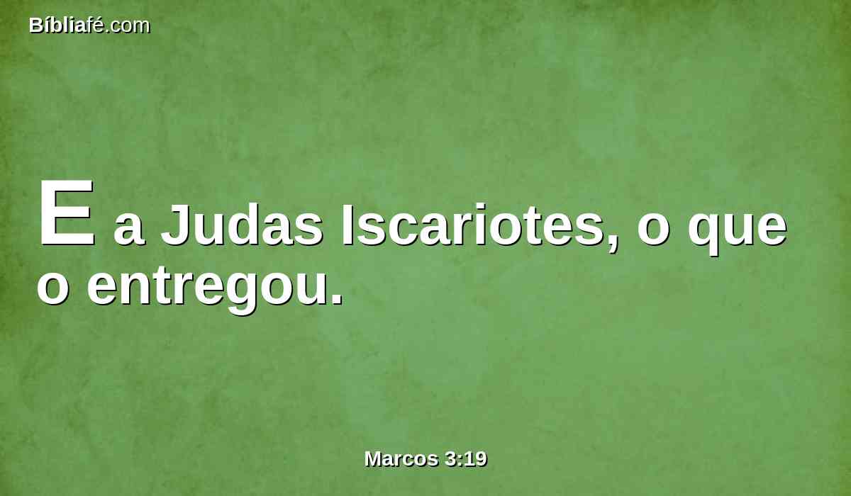 E a Judas Iscariotes, o que o entregou.