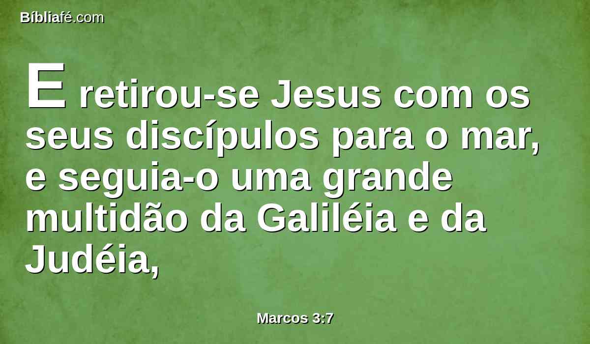 E retirou-se Jesus com os seus discípulos para o mar, e seguia-o uma grande multidão da Galiléia e da Judéia,