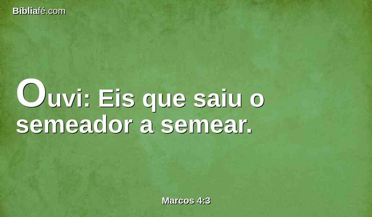 Ouvi: Eis que saiu o semeador a semear.