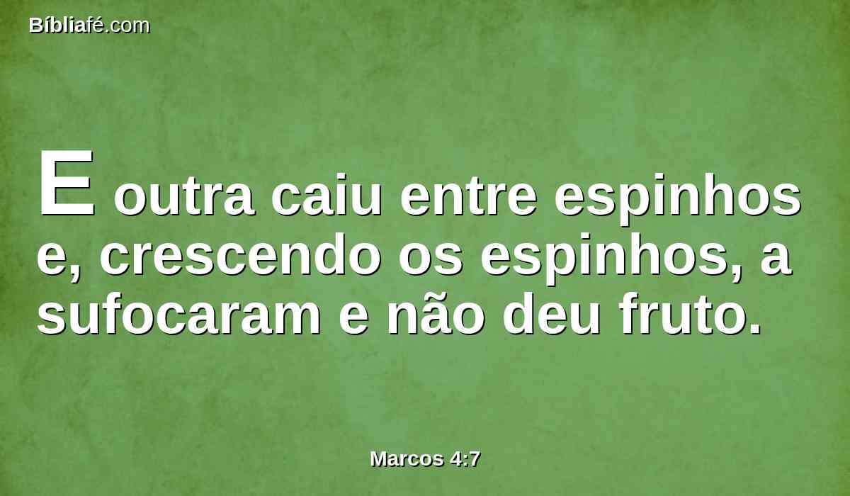 E outra caiu entre espinhos e, crescendo os espinhos, a sufocaram e não deu fruto.