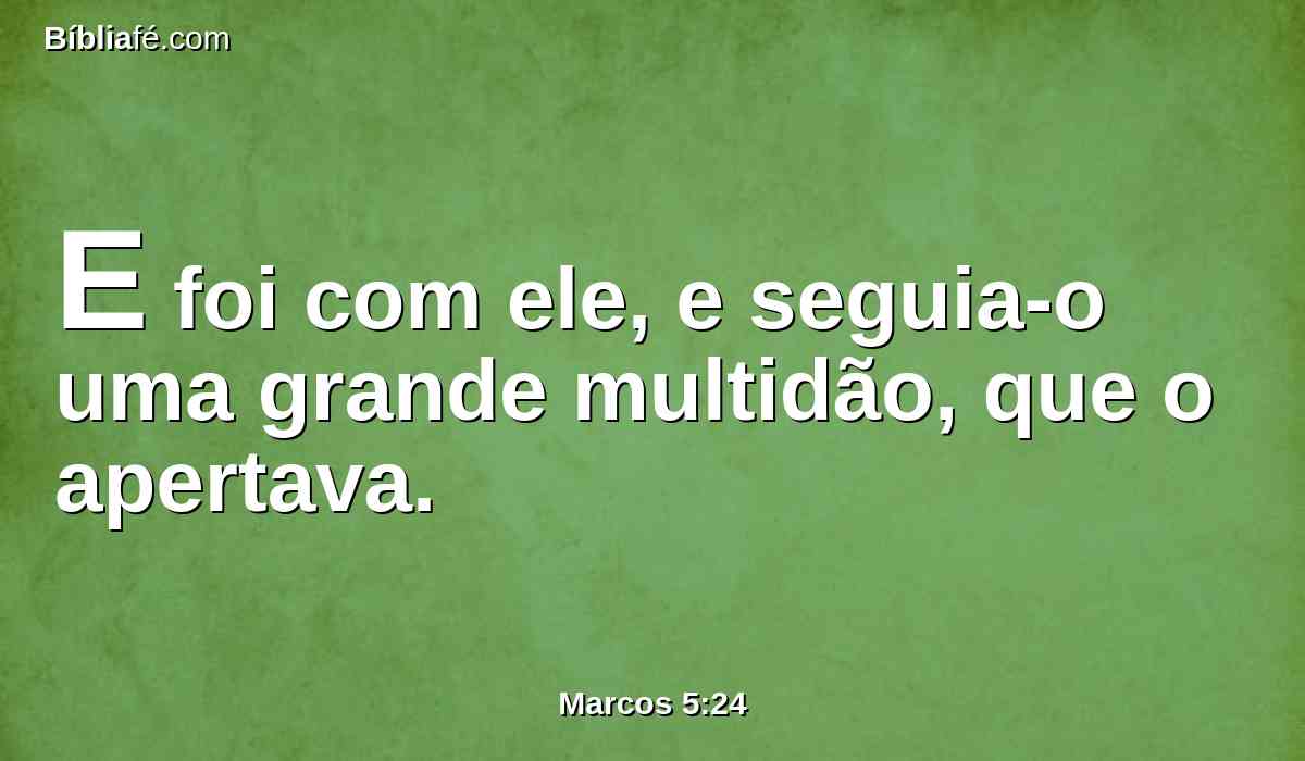 E foi com ele, e seguia-o uma grande multidão, que o apertava.