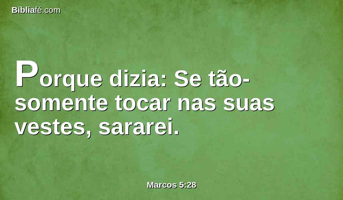 Porque dizia: Se tão-somente tocar nas suas vestes, sararei.