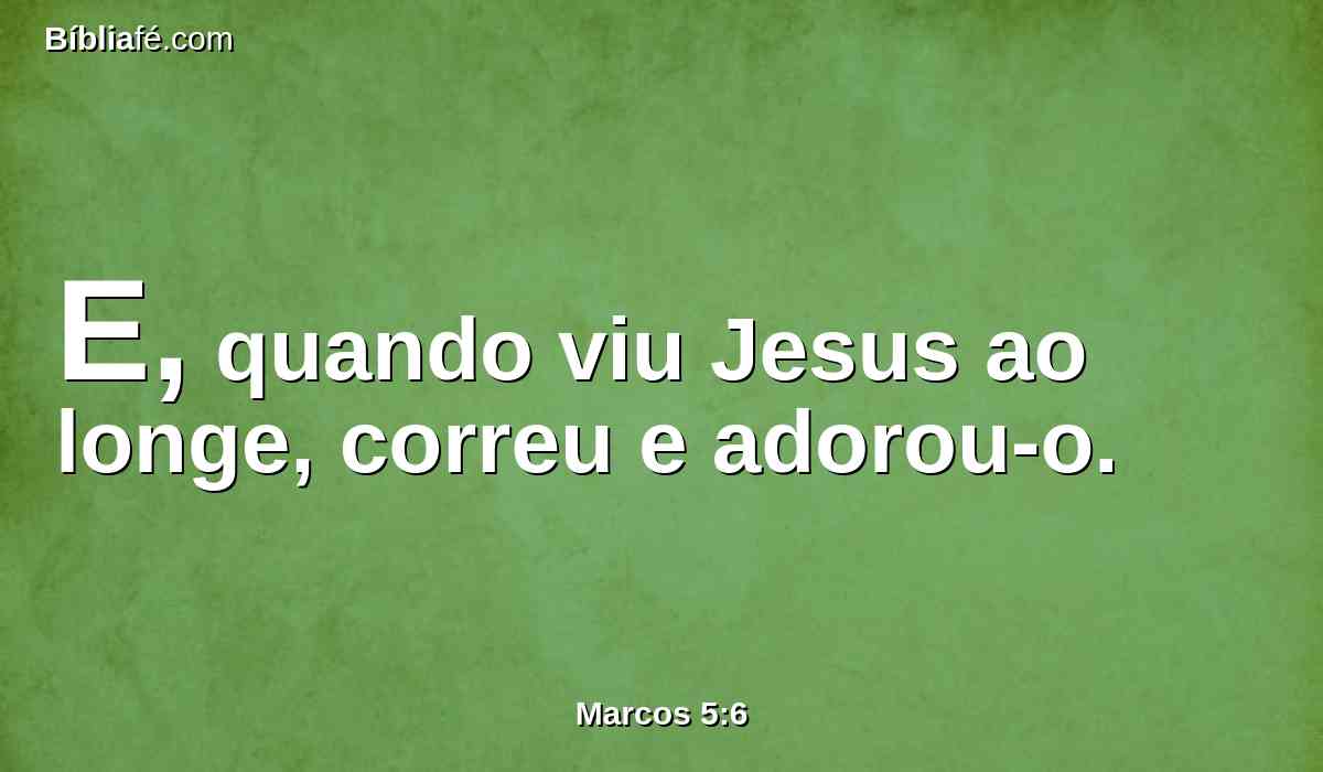 E, quando viu Jesus ao longe, correu e adorou-o.