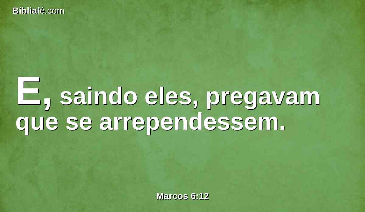 E, saindo eles, pregavam que se arrependessem.