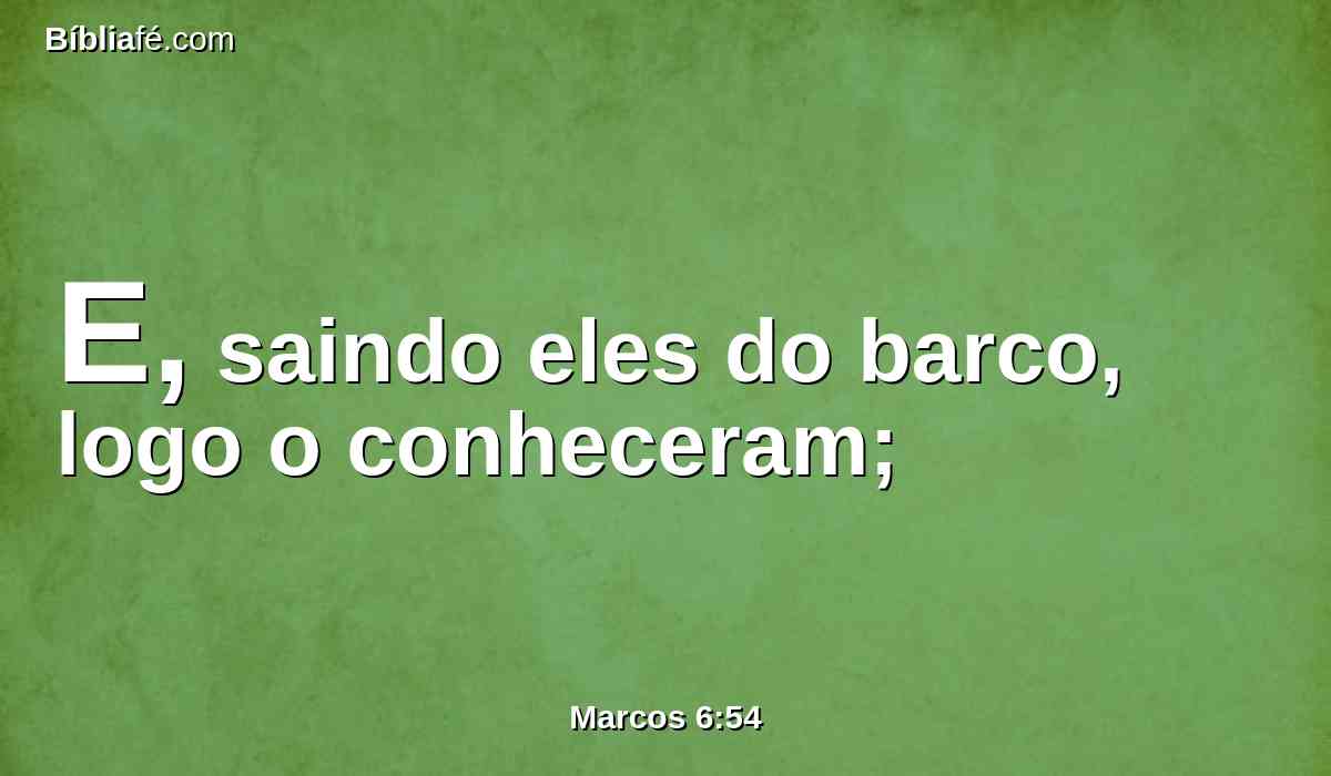 E, saindo eles do barco, logo o conheceram;