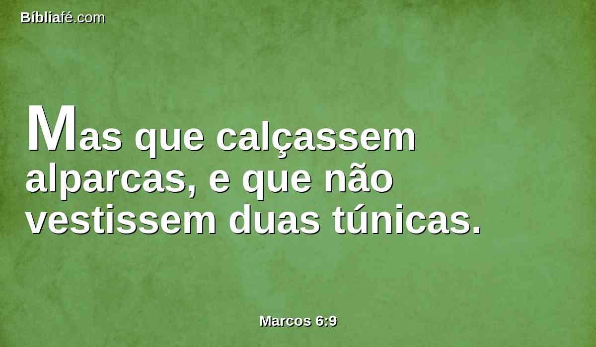 Mas que calçassem alparcas, e que não vestissem duas túnicas.