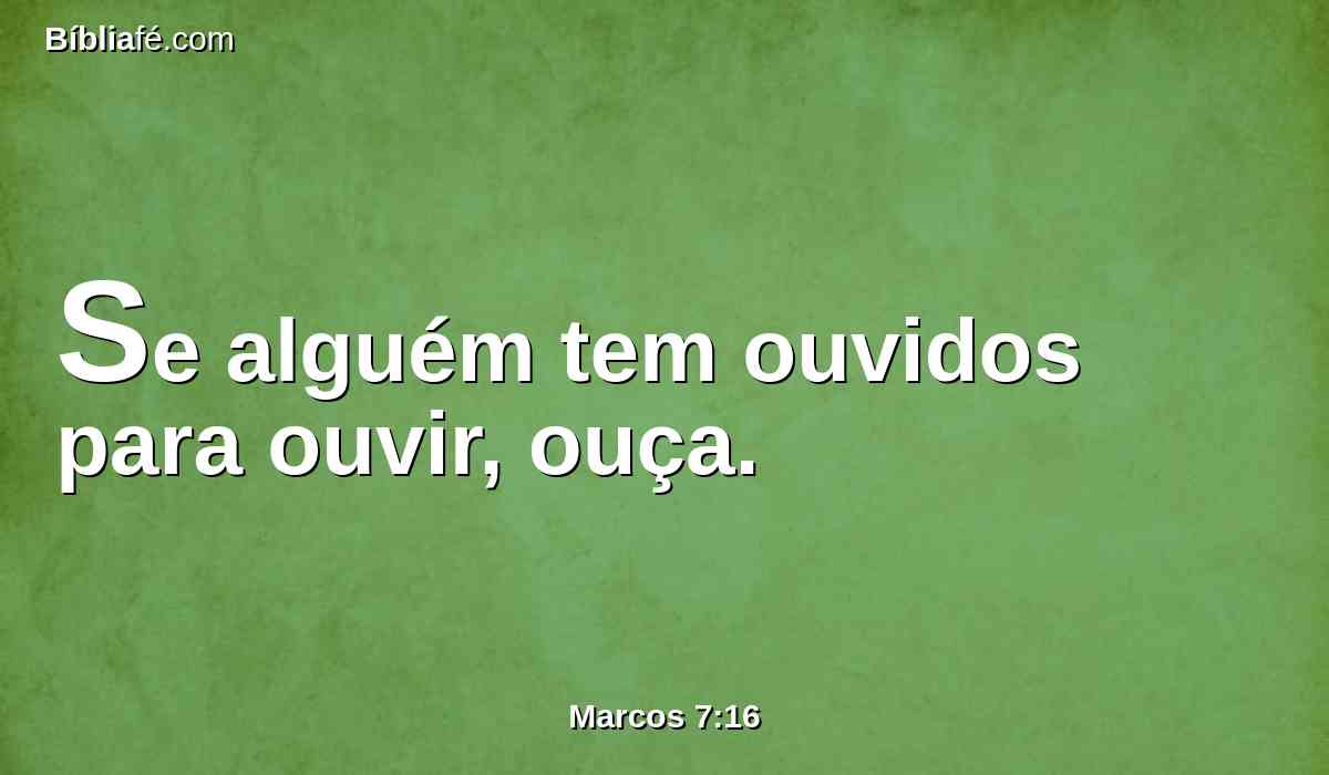 Se alguém tem ouvidos para ouvir, ouça.