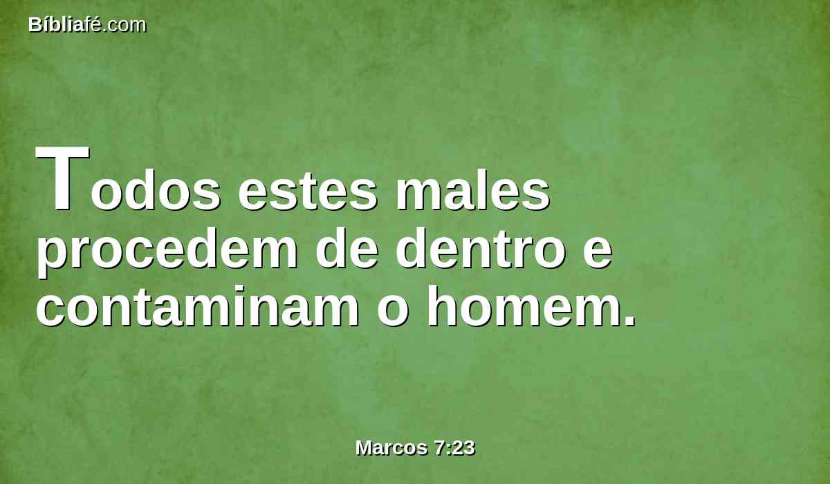 Todos estes males procedem de dentro e contaminam o homem.