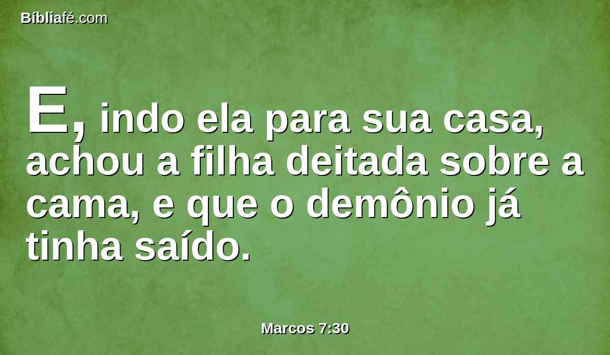E, indo ela para sua casa, achou a filha deitada sobre a cama, e que o demônio já tinha saído.