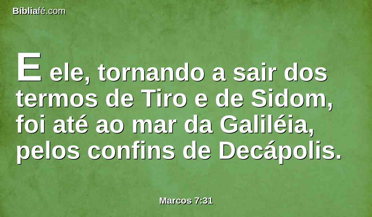 E ele, tornando a sair dos termos de Tiro e de Sidom, foi até ao mar da Galiléia, pelos confins de Decápolis.