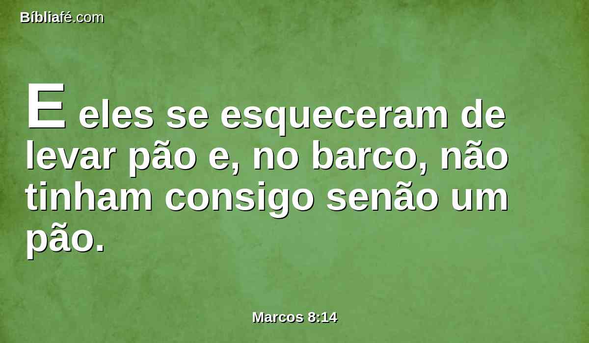 E eles se esqueceram de levar pão e, no barco, não tinham consigo senão um pão.