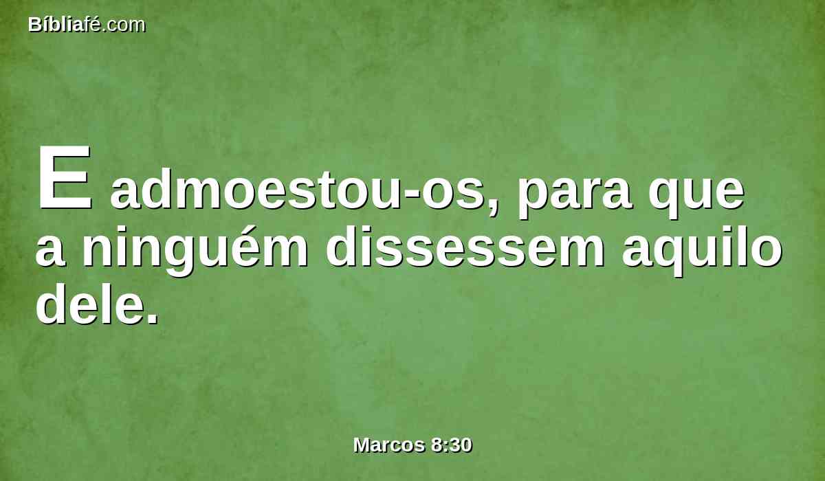 E admoestou-os, para que a ninguém dissessem aquilo dele.