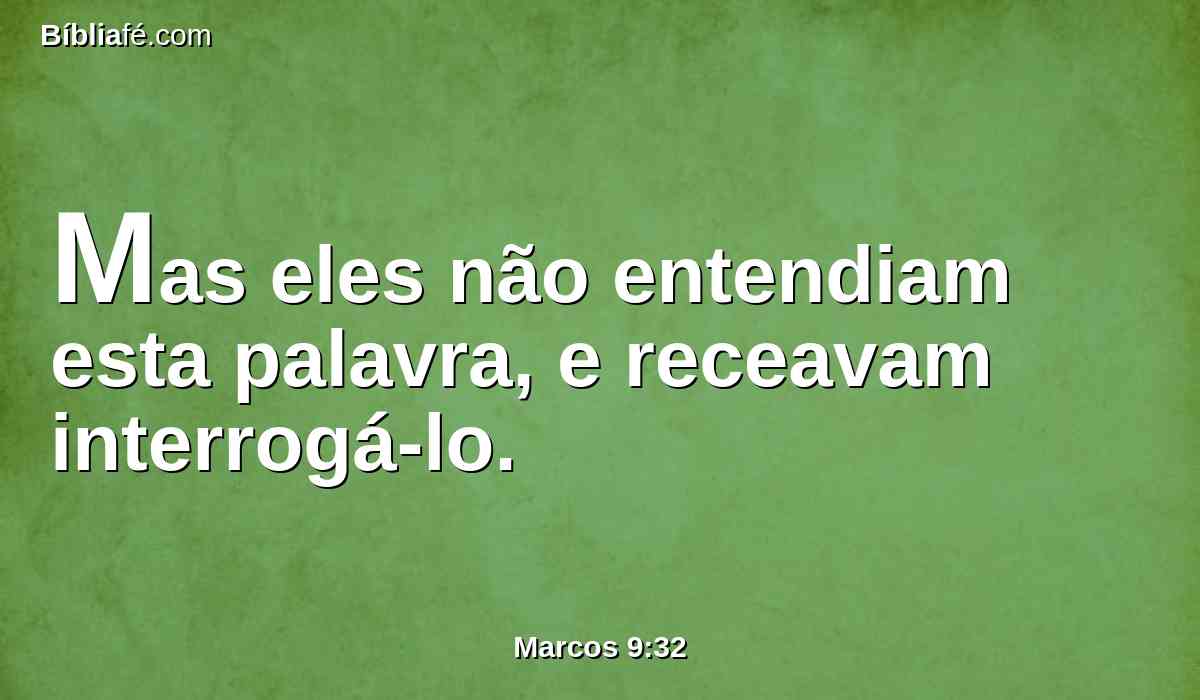 Mas eles não entendiam esta palavra, e receavam interrogá-lo.