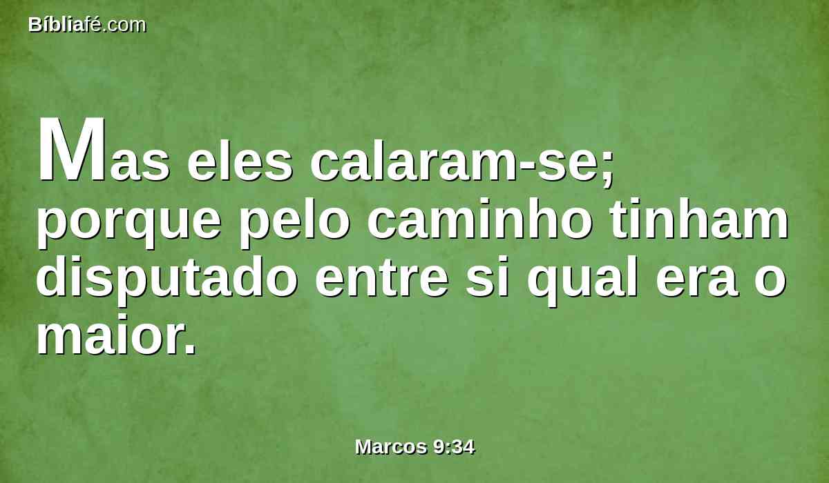 Mas eles calaram-se; porque pelo caminho tinham disputado entre si qual era o maior.