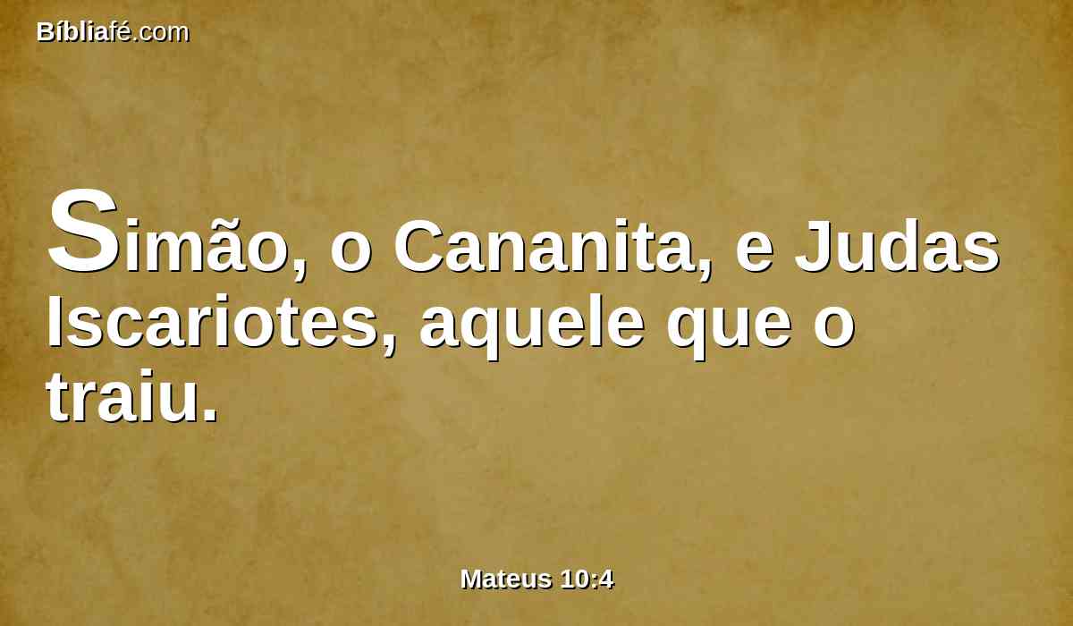 Simão, o Cananita, e Judas Iscariotes, aquele que o traiu.