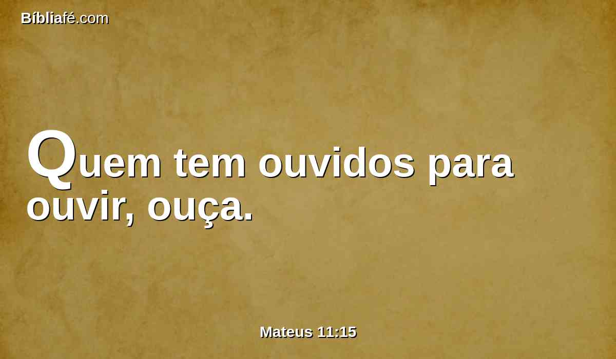 Quem tem ouvidos para ouvir, ouça.
