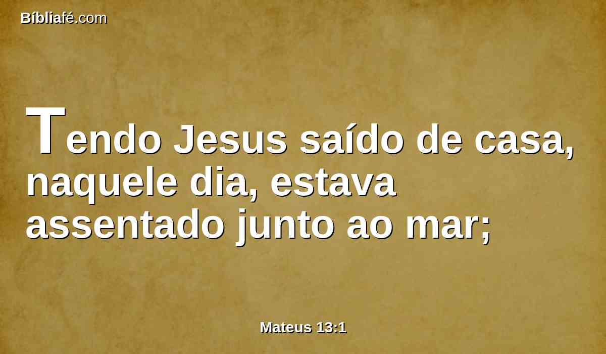 Tendo Jesus saído de casa, naquele dia, estava assentado junto ao mar;