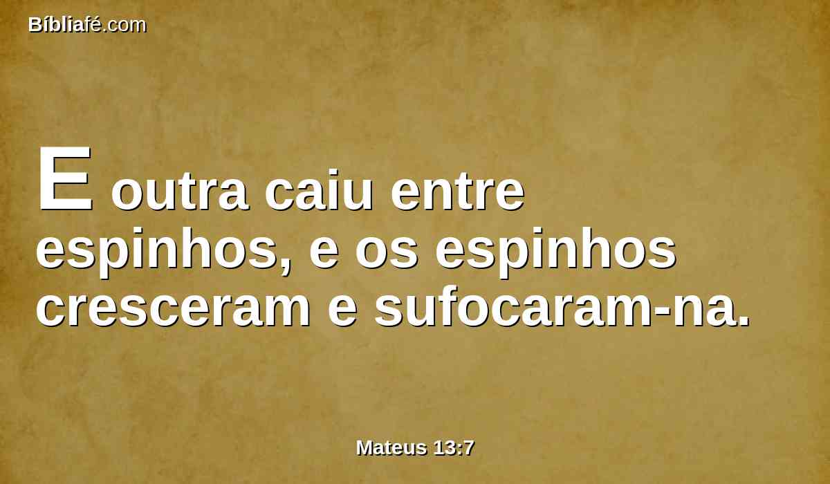 E outra caiu entre espinhos, e os espinhos cresceram e sufocaram-na.