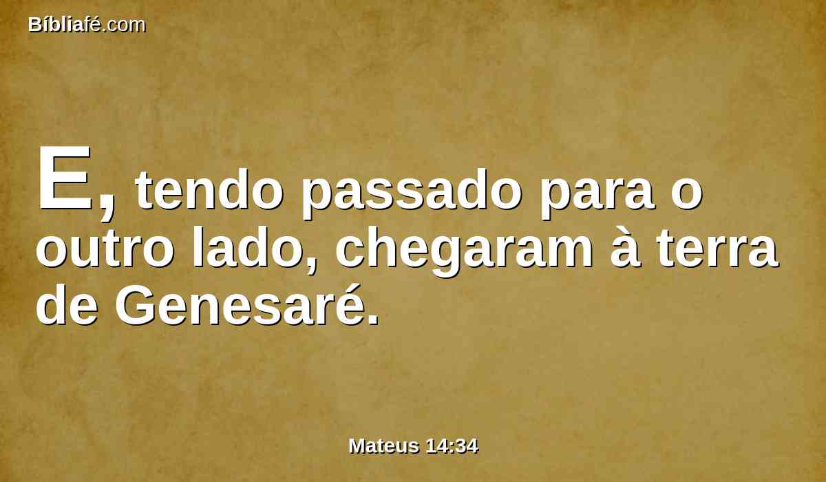 E, tendo passado para o outro lado, chegaram à terra de Genesaré.