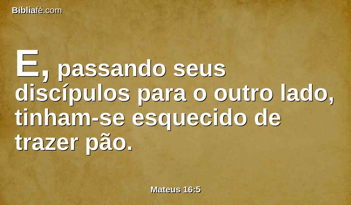 E, passando seus discípulos para o outro lado, tinham-se esquecido de trazer pão.