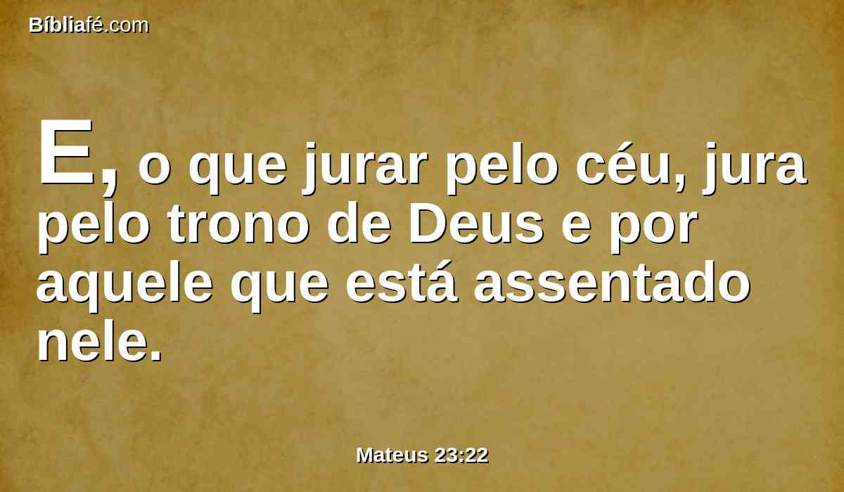 E, o que jurar pelo céu, jura pelo trono de Deus e por aquele que está assentado nele.