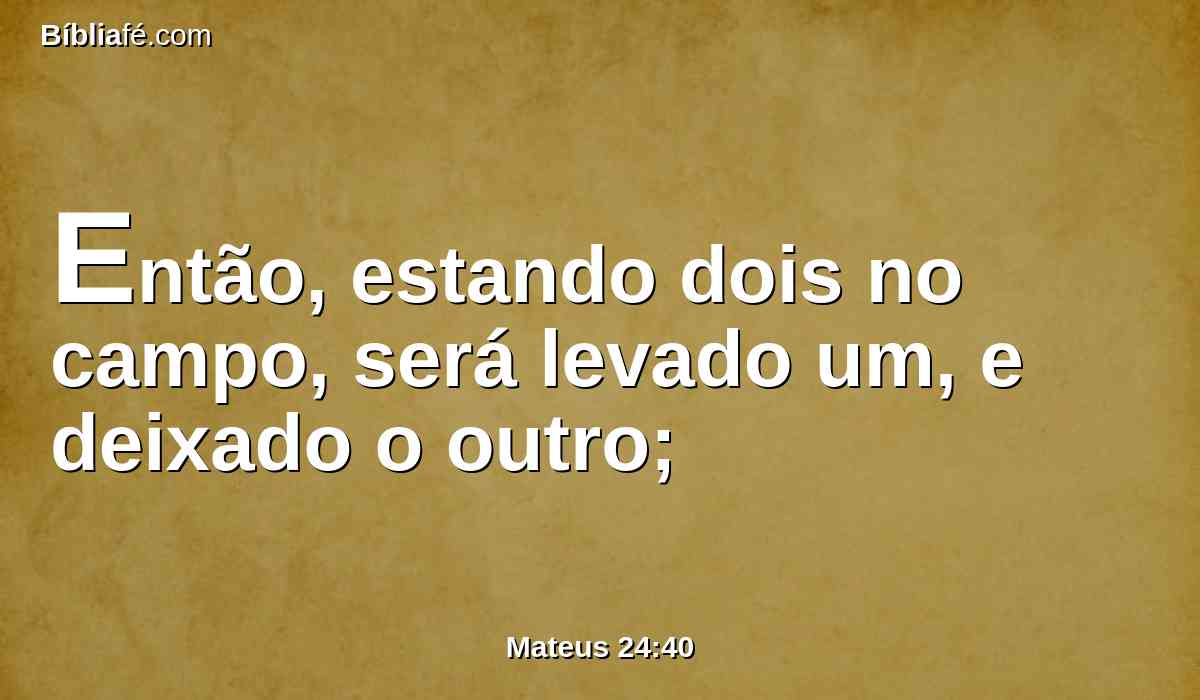 Então, estando dois no campo, será levado um, e deixado o outro;