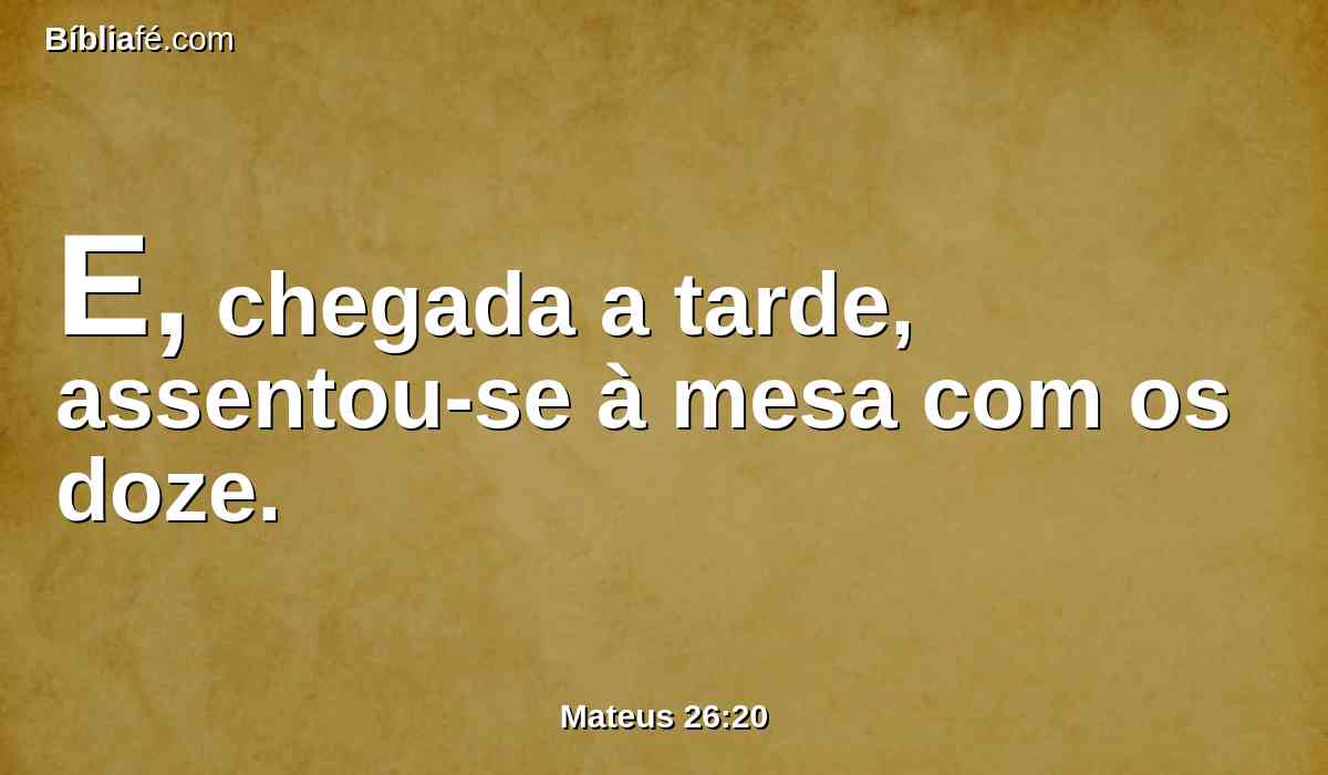 E, chegada a tarde, assentou-se à mesa com os doze.