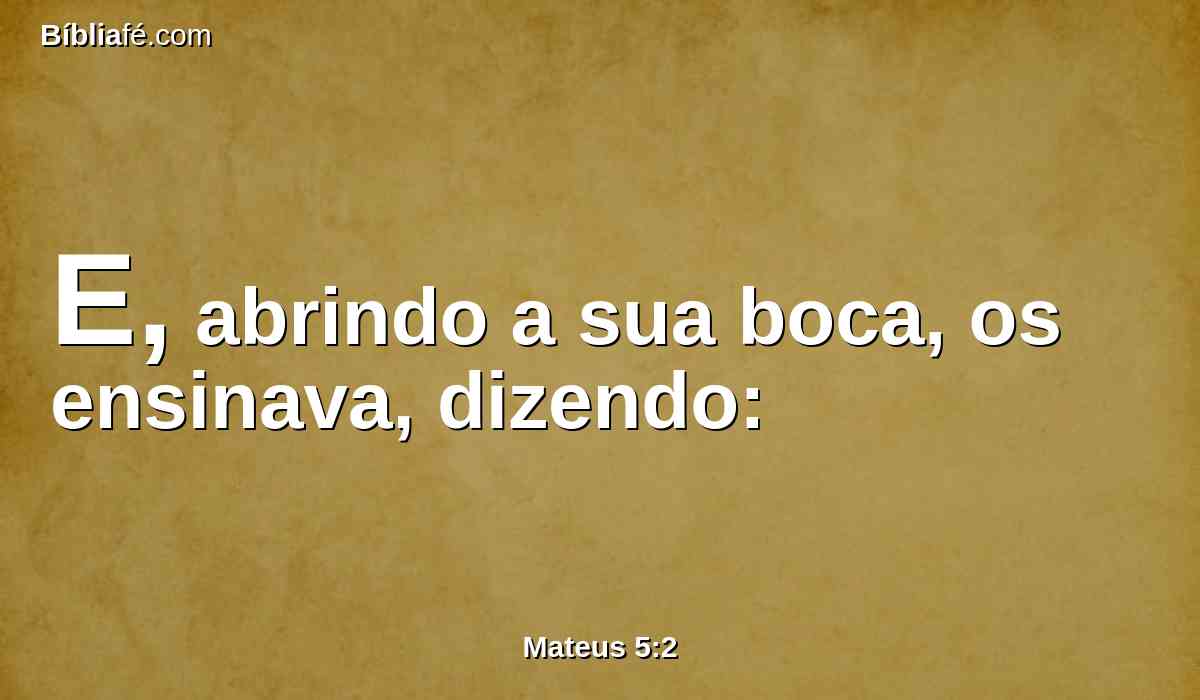 E, abrindo a sua boca, os ensinava, dizendo: