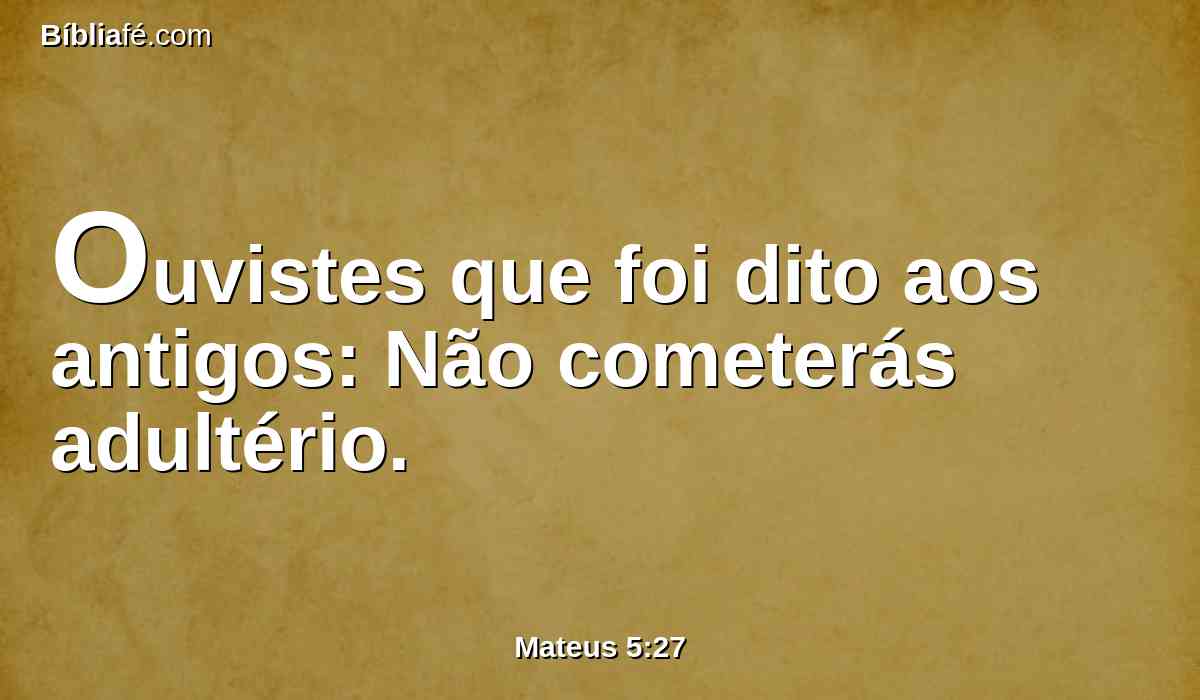 Ouvistes que foi dito aos antigos: Não cometerás adultério.