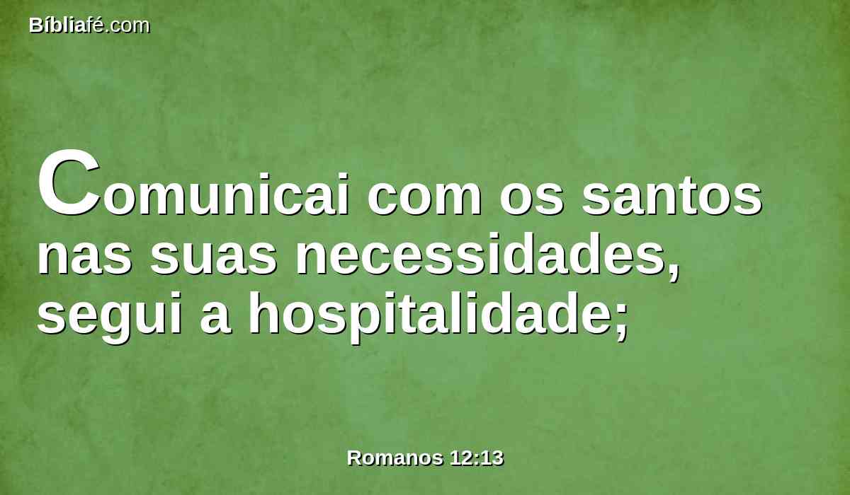 Comunicai com os santos nas suas necessidades, segui a hospitalidade;