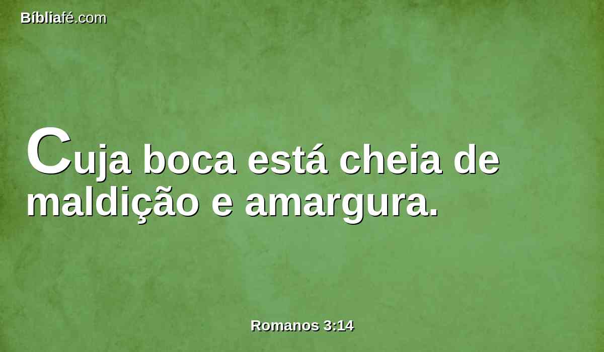 Cuja boca está cheia de maldição e amargura.