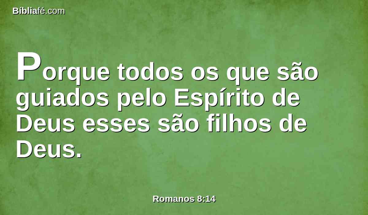Porque todos os que são guiados pelo Espírito de Deus esses são filhos de Deus.